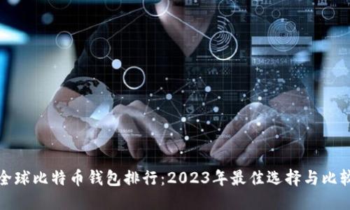 全球比特币钱包排行：2023年最佳选择与比较