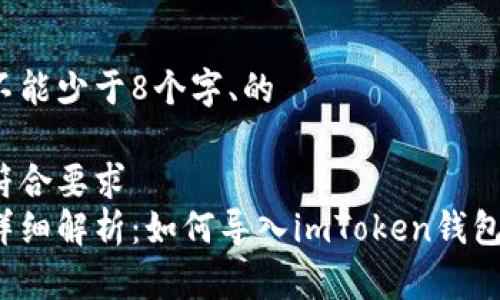 不能少于8个字、的

符合要求
详细解析：如何导入imToken钱包？