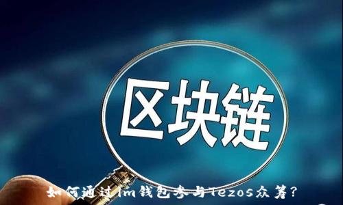   
如何通过im钱包参与Tezos众筹?