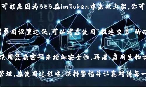 jiaoti如何在imToken钱包中接收BEB？/jiaoti  
BEB, imToken钱包, 加密货币/guanjianci  

在数字货币日趋流行的今天，钱包的使用也越来越普遍。imToken作为一款主流的数字货币钱包，不仅安全性高，使用便利，而且支持多种数字资产的存储。在众多数字资产中，BEB（比特币以太坊代币）逐渐受到用户的关注。本文将详细介绍如何在imToken钱包中接收BEB，并解答用户在使用过程中可能遇到的各种问题。  

什么是BEB？  
BEB，即比特币以太坊代币，它是基于以太坊区块链上发行的一种代币。通过ERC-20标准，BEB允许开发者在以太坊的生态环境中轻松创建和管理新的代币。因此，BEB不仅可以在以太坊网络上进行交易，还可以与许多基于以太坊的DApp（去中心化应用）实现交互。  
BEB的出现，标志着去中心化金融（DeFi）的发展，使得用户可以更加便捷地参与到各种金融活动中，如借贷、兑换和投资。在imToken钱包中，用户可以安全地存储、管理和交易BE代币，实现更高效的数字资产管理。  

如何在imToken钱包中接收BEB？  
接收BEB是相对简单的过程，用户只需按照以下步骤进行操作：  
1. **下载并安装imToken钱包**：如果你还没有安装imToken钱包，可以在应用商店中搜索“imToken”，根据提示下载即可。安装完成后，打开应用。  
2. **创建或导入钱包**：如果是第一次使用，按照屏幕上的指示创建一个新钱包。如果你已经有钱包，可以选择导入已有钱包，输入相应的助记词或私钥。  
3. **找到BEB代币**：在imToken主界面，点击“资产”标签页。在这里，你可以看到各种资产，点击右上角的“添加代币”。在搜索框中输入“BEB”以查找该代币，选择添加后，BEB就会出现在资产列表中。  
4. **获取BEB地址**：在资产列表中找到BEB，点击进去，你会看到一个“接收”按钮，点击后会显示出你的BEB接收地址。你可以复制这个地址，或者通过二维码发送给对方。  
5. **接收BEB**：将你复制的地址发送给发送方，或者让他们通过二维码扫描来完成转账。在代币成功转入后，钱包会给出相应的提示，到账时间通常为几分钟到几小时。  

接收BEB时需要注意哪些事项？  
在接收BEB的过程中，有若干事项需要特别注意：  
1. **确保使用正确的地址**：加密货币交易是不可逆的，因此在发送或接收代币时，务必确认你使用的地址是正确的。任何错误的地址都可能导致资产永久丢失。  
2. **网络拥堵问题**：如果以太坊网络拥堵，交易确认时间可能会延迟。因此，在接收交易时，需要耐心等待，并可以通过区块链浏览器查询交易状态。  
3. **小额测试**：若你要接收大量的BEB代币，建议先接收小额进行测试，确保你能够正确接收和识别该资产。  
4. **保持钱包安全**：imToken钱包支持多种安全功能，包括指纹识别和密码保护，务必启用这些功能以增强钱包的安全性，避免不必要的资产损失。  

我可以将BEB转到其他钱包吗？  
当然可以！在imToken钱包中，用户可以方便地将BEB转出到其他钱包。以下是转账步骤：  
1. **打开imToken应用**：确保你已经登录并进入应用首页。  
2. **找到BEB资产**：在资产列表中找到BEB，点击进入。  
3. **点击发送**：在BEB页面上，点击“发送”按钮，输入接收方的地址。  
4. **输入转账数量**：输入你想要转账的BEB数量，确认无误后继续。  
5. **确认交易**：最后，审查交易信息，确认无误后输入密码或使用生物识别进行身份验证，即可完成转账。  
注意，转账可能需要一些费用（也称为“矿工费”），这个费用是为了在以太坊网络中发送交易时支付给矿工的。请确保你的imToken钱包中有足够的ETH来支付这种费用。  

如何查找BEB交易记录？  
在imToken钱包中查看交易记录十分简单。用户可以按照以下步骤查看BEB的交易历史：  
1. **进入资产界面**：打开imToken应用，进入资产管理页面。  
2. **选择BEB资产**：找到并点击BEB资产。  
3. **查看交易记录**：在BEB详细信息页面，用户可以找到“交易记录”选项，点击进入即可查看所有发送和接收的交易记录。  
4. **详细信息**：每一笔交易的时间戳、交易数量、状态和交易哈希都将被列出，用户可以点击任意交易记录查看详细的区块链信息。  

常见问题解答  
在使用imToken钱包接收和管理BEB时，用户可能会遇到一些常见问题。以下是对这些问题的详细解答：  

strong问题1：我怎么知道我的BEB是否已成功到账？/strong  
你可以通过查看交易记录和使用以太坊区块链浏览器来确认交易状态。在imToken中，进入BEB资产页面并检查最近的交易记录，如果显示入账那么表示交易成功。若要获取更详细的信息，可以复制交易哈希，粘贴到以太坊区块链浏览器（如Etherscan.io）中进行查询，了解交易是否被确认和打包上链。  

strong问题2：如果我没有找到BEB代币，应该怎么做？/strong  
若你在imToken钱包中找不到BEB代币，可以尝试重新添加。进入资产页面，点击右上角的“添加代币”，然后搜索“BEB”。如果依然不能找到，可能是因为BEB在imToken中未被上架，你可以手动添加代币合约地址。请从官方网站或可信来源获取代币合约地址，确保其真实性，以避免添加错误的代币。  

strong问题3：我的交易一直未确认怎么办？/strong  
交易未及时确认可能是由于网络拥堵或者矿工费用设置过低。你可以使用以太坊区块链浏览器查看当前网络状况和推荐的矿工费用。如果费用设置过低，可以考虑使用“提速交易”的功能（如在交易未确认的情况下增加矿工费），以提高交易的确认速度。  

strong问题4：如何保障我的imToken钱包安全？/strong  
保持imToken钱包安全非常重要，以下是一些建议：首先，下载官方提供的imToken应用，避免使用第三方版本。其次，定期更改钱包密码，并使用复杂密码来增加安全性。再者，启用生物识别功能（如指纹或面容识别）以提供额外的安全层。此外，务必备份你的助记词和私钥，并将其存放在安全地点，以防万一漏失。  

总的来说，imToken钱包是一款方便、安全的数字资产管理工具，用户通过它不仅可以接收和发送BEB，还能够实现对多种数字资产的全面管理。在使用过程中，保持警惕并认真对待每一个操作，将会大大降低资产流失的风险。  